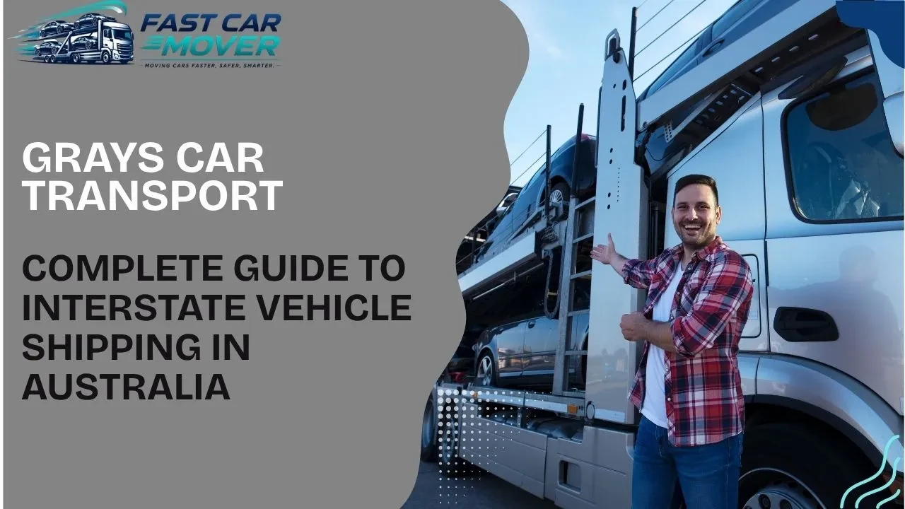 Grays Car Transport: Complete Guide to Interstate Vehicle Shipping in Australia
